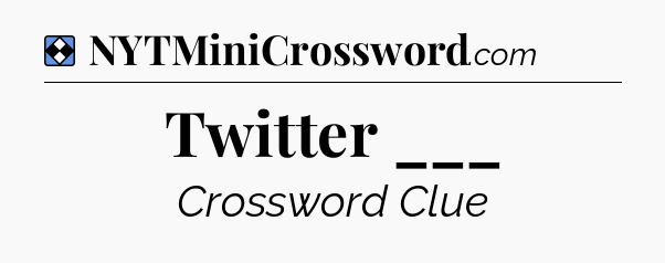 Solution: Twitter ___ - NYT Mini Crossword