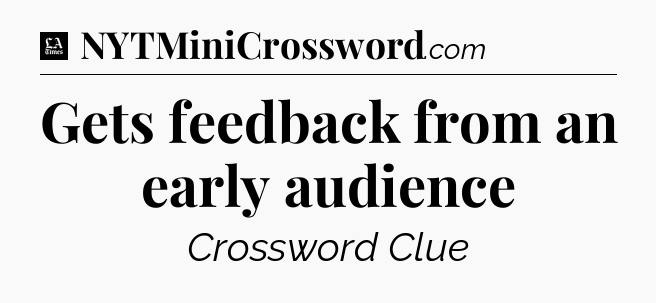 Gets feedback from an early audience - LA Times Crossword