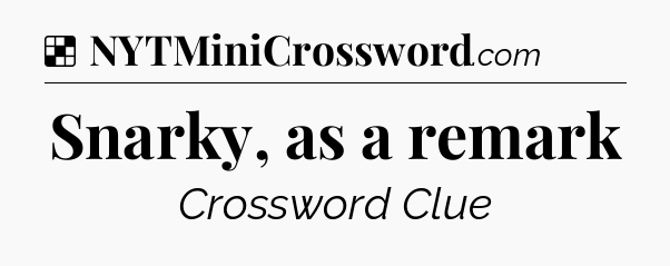 Solution: Snarky, as a remark - NYT Crossword