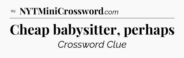 Cheap babysitter, perhaps - WSJ Crossword