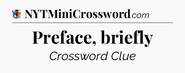 Preface, briefly Crossword Clue