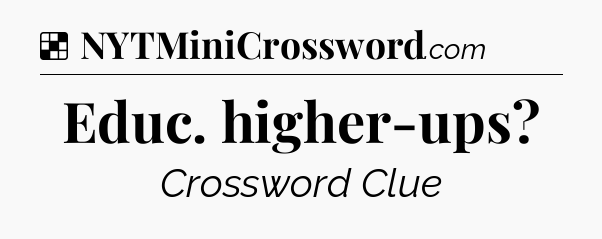 Solution: Educ. higher-ups - NYT Crossword