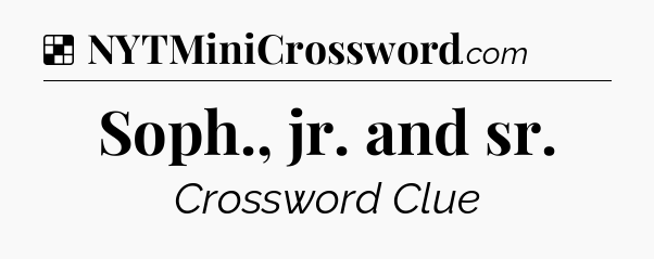Solution: Soph., jr. and sr - NYT Crossword