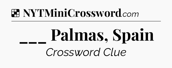 Solution: ___ Palmas, Spain - NYT Crossword