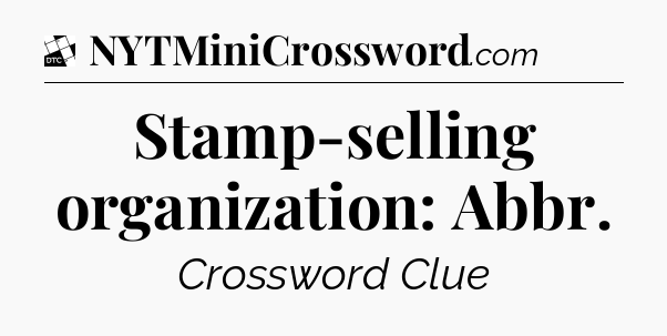 Stamp-selling organization: Abbr - Daily Themed Classic Crossword