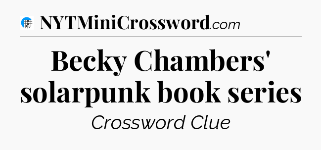 Becky Chambers' solarpunk book series Crossword Clue