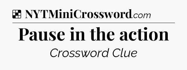 Solution: Pause in the action - NYT Crossword
