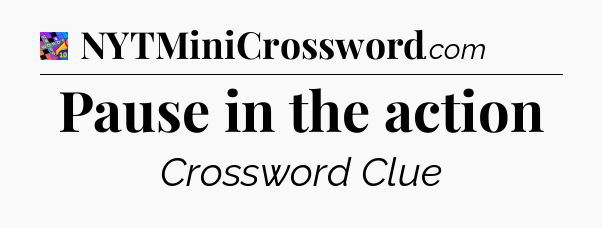 Pause in the action Crossword Clue