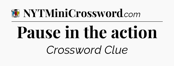 Pause in the action Crossword Clue