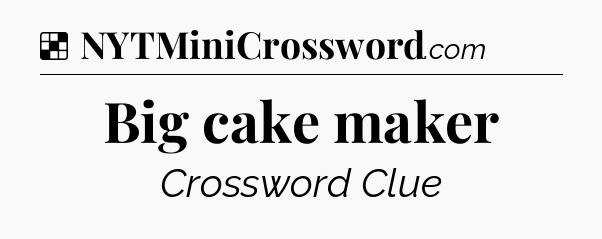 Solution: Big cake maker - NYT Crossword