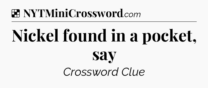 Solution: Nickel found in a pocket, say - NYT Crossword