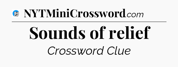 Sounds of relief Crossword Clue