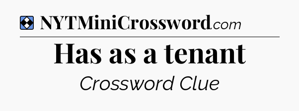 Solution: Has as a tenant - NYT Mini Crossword
