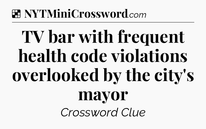 Solution: TV bar with frequent health code violations overlooked by the city's mayor - NYT Crossword