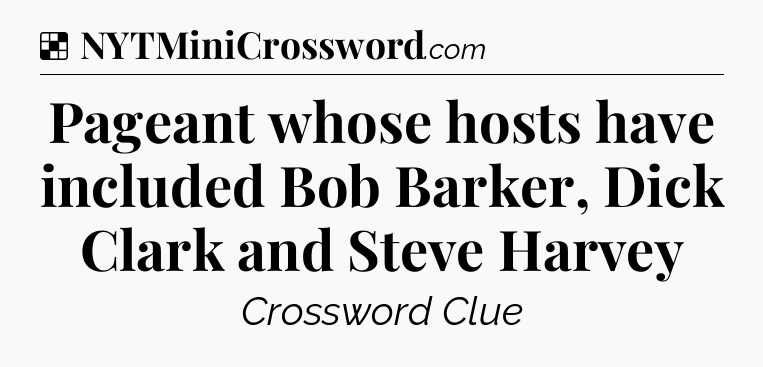 Solution: Pageant whose hosts have included Bob Barker, Dick Clark and Steve Harvey - NYT Crossword