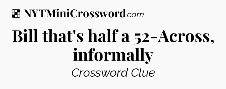 Solution: Bill that's half a 52-Across, informally - NYT Crossword