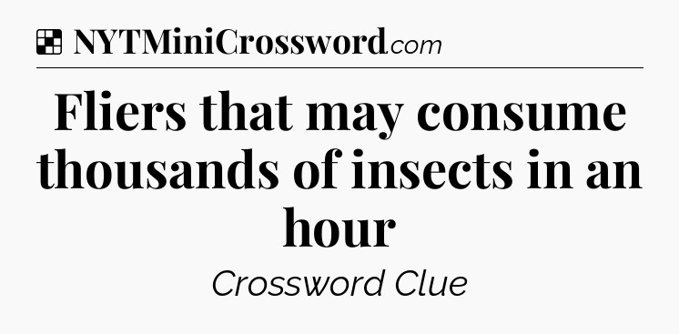 Solution: Fliers that may consume thousands of insects in an hour - NYT Crossword