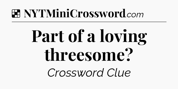 Solution: Part of a loving threesome - NYT Crossword
