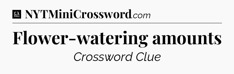 Flower-watering amounts - LA Times Crossword