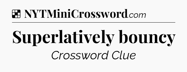 Solution: Superlatively bouncy - NYT Crossword