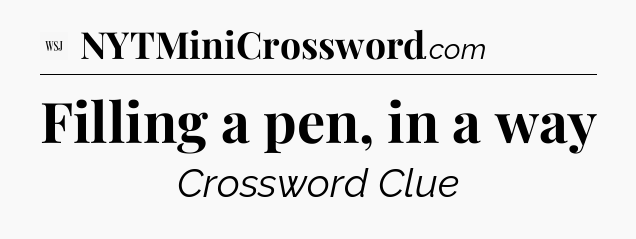 Filling a pen, in a way - WSJ Crossword