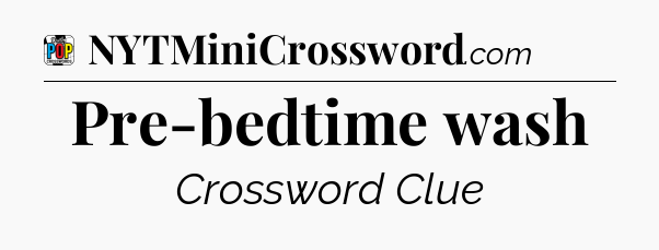 Pre-bedtime wash Crossword Clue