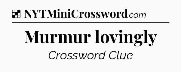 Solution: Murmur lovingly - NYT Crossword
