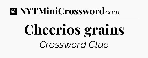Cheerios grains - LA Times Crossword