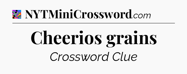 Cheerios grains Crossword Clue