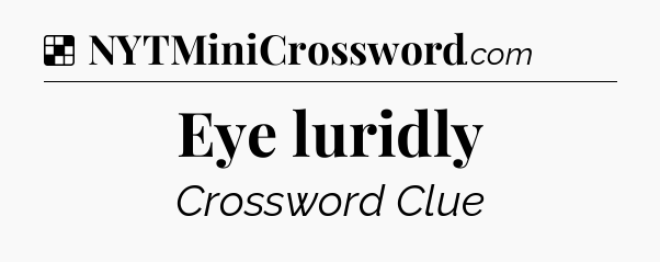 Solution: Eye luridly - NYT Crossword