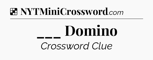 Solution: ___ Domino - NYT Crossword