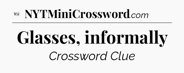 Glasses, informally - WSJ Crossword