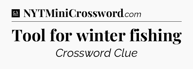 Tool for winter fishing - LA Times Crossword
