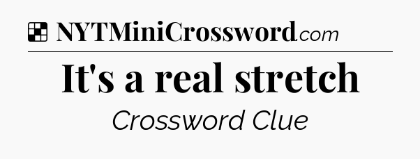 Solution: It's a real stretch - NYT Crossword