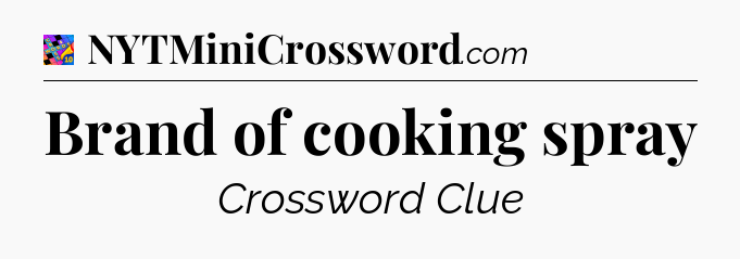 Brand of cooking spray Crossword Clue