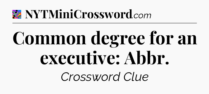 Common degree for an executive: Abbr Crossword Clue