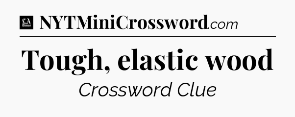 Tough, elastic wood - LA Times Crossword