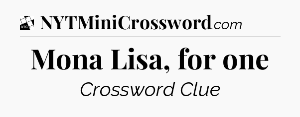 Mona Lisa, for one - Daily Themed Mini Crossword