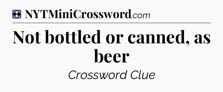 Solution: Not bottled or canned, as beer - NYT Mini Crossword