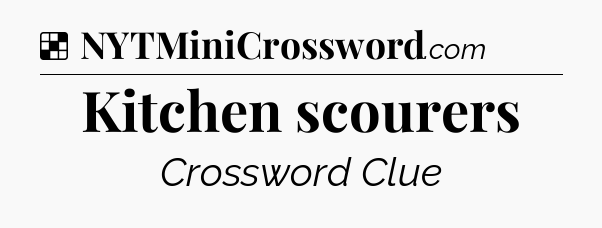 Solution: Kitchen scourers - NYT Crossword