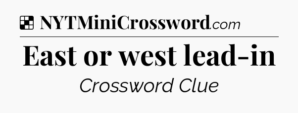 Solution: East or west lead-in - NYT Crossword