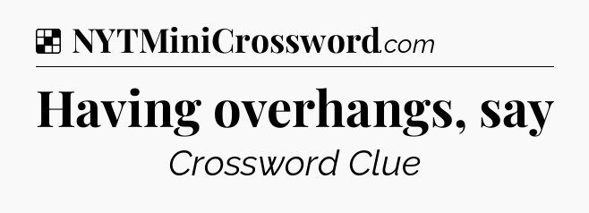 Solution: Having overhangs, say - NYT Crossword