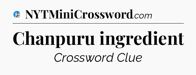 Chanpuru ingredient Crossword Clue