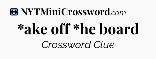 Solution: *ake off *he board - NYT Mini Crossword