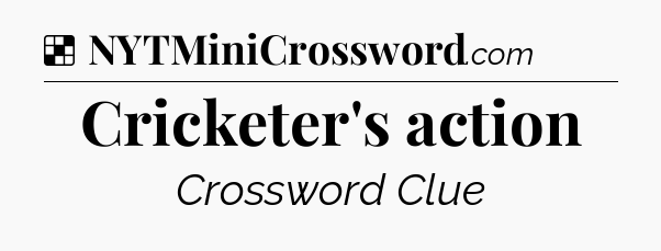 Solution: Cricketer's action - NYT Crossword