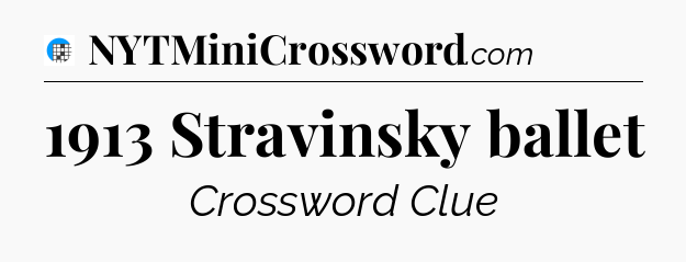 1913 Stravinsky ballet Crossword Clue