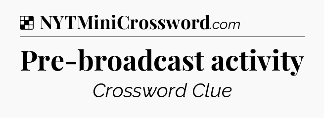 Solution: Pre-broadcast activity - NYT Crossword