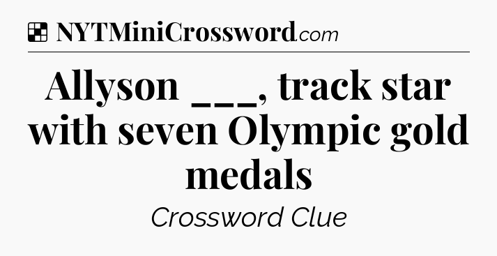 Solution: Allyson ___, track star with seven Olympic gold medals - NYT Crossword