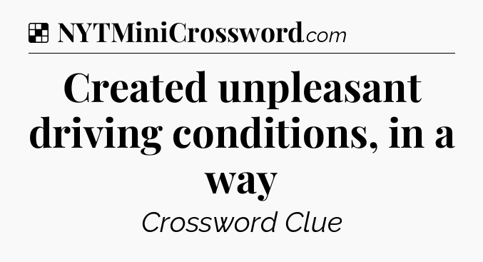 Solution: Created unpleasant driving conditions, in a way - NYT Crossword