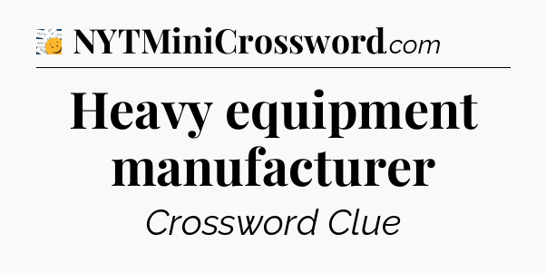 Heavy equipment manufacturer - 7 Little Words